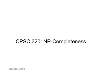 CPSC 320: NP-Completeness  CPSC 320  2013W2  CPSC 320: NP-Completeness  Up to now:  We have been