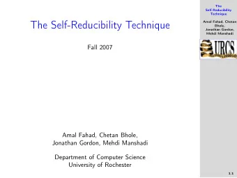 The Self-Reducibility Technique  Amal Fahad, Chetan  Bhole,  Jonathan Gordon,  Mehdi Manshadi  Fall