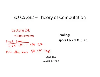 BU CS 332  Theory of Computation Lecture 24:  Reading:  Final review Sipser Ch 7.1  8.3,