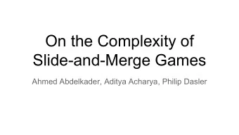 On the Complexity of  Slide-and-Merge Games  Ahmed Abdelkader, Aditya Acharya, Philip Dasler  Slide