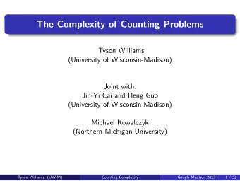 The Complexity of Counting Problems  Tyson Williams  (University of Wisconsin-Madison)  Joint with: