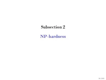 Subsection 2 NP -hardness  36 / 109 NP -Hardness  Do hard problems exist? Depends on P  = NP