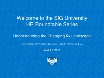 Welcome to the SIG University  HR Roundtable Series  Understanding the Changing Rx Landscape  Cory