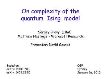 On complexity of the  quantum  Ising model  Sergey Bravyi (IBM)  Matthew Hastings  (Microsoft