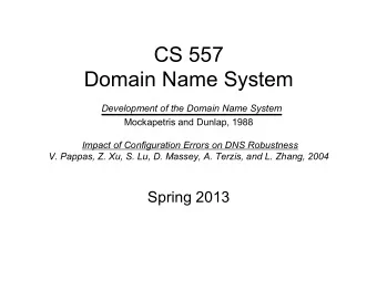 CS 557  Domain Name System Development of the Domain Name System  Mockapetris and Dunlap, 1988