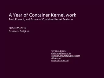 A Year of Container Kernel work  Past, Present, and Future of Container Kernel Features  FOSDEM,