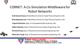 CORNET: A Co-Simulation Middleware for  Robot Networks Srikrishna Acharya , Robert Bosch Centre for