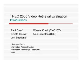 TREC 2005 Video Retrieval Evaluation  Introductions  Paul Over*  Wessel Kraaij (TNO ICT)  Tzveta