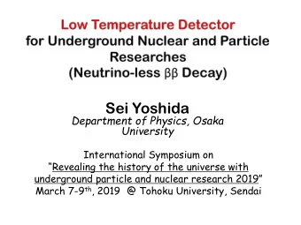Sei Yoshida  Department of Physics, Osaka  University  International Symposium on  Revealing the