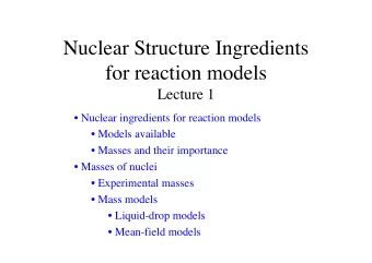 Nuclear Structure Ingredients  for reaction models  Lecture 1   Nuclear ingredients for reaction