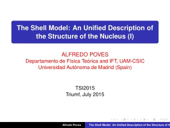 The Shell Model: An Unified Description of  the Structure of the Nucleus (I)  ALFREDO POVES