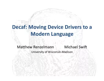 Decaf: Moving Device Drivers to a Modern Language  Ma$hew Renzelmann           Michael Swi0