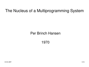 The Nucleus of a Multiprogramming System  Per Brinch Hansen  1970  18.04.2007  1/12  today's topics
