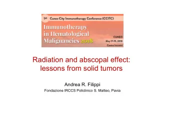 Radiation and abscopal effect:  lessons from solid tumors  Andrea R. Filippi  Fondazione IRCCS