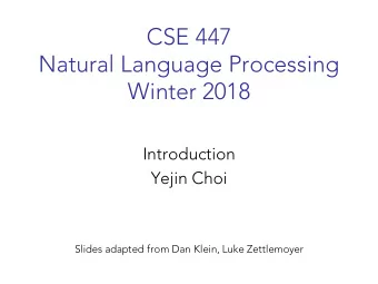 CSE 447  Natural Language Processing  Winter 2018  Introduction  Yejin Choi  Slides adapted from
