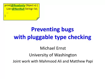 Preventing bugs with pluggable type checking Michael Ernst University of Washington Joint work with