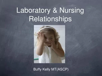 Laboratory &amp; Nursing  Relationships  Buffy Kelly MT(ASCP)  Objectives  Discuss the importance