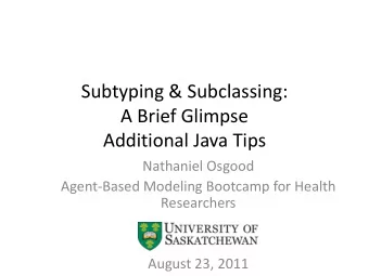 Subtyping &amp; Subclassing:  A Brief Glimpse  Additional Java Tips  Nathaniel Osgood  Agent-Based