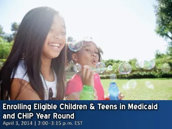 and CHIP Year Round  Agenda  Medicaid and CHIP Enrollment at a Glance  The Big Push: Kids and