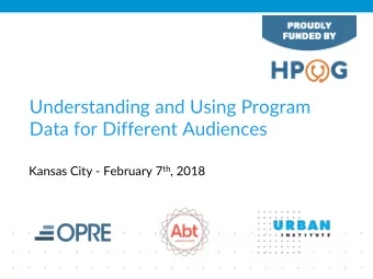 Understanding and Using Program  Data for Different Audiences Kansas City - February 7 th , 2018