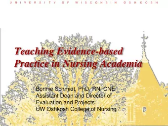 Teaching Evidence-based  Practice in Nursing Academia  Bonnie Schmidt, PhD, RN, CNE  Assistant Dean