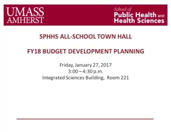SPHHS ALL-SCHOOL TOWN HALL  FY18 BUDGET DEVELOPMENT PLANNING  Friday, January 27, 2017  3:00