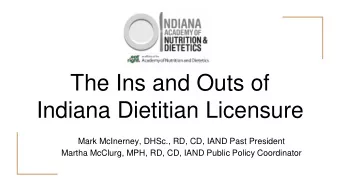 The Ins and Outs of  Indiana Dietitian Licensure  Mark McInerney, DHSc., RD, CD, IAND Past