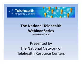 The National Telehealth Webinar Series November 10, 2016 Presented by The National Network of