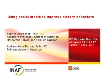 Using social m edia to im prove dietary behaviors  Sophie Desroches, PhD, RD  Associate Professor,