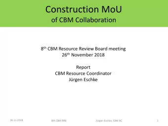 Construction MoU  of CBM Collaboration 8 th CBM Resource Review Board meeting 26 th November 2018