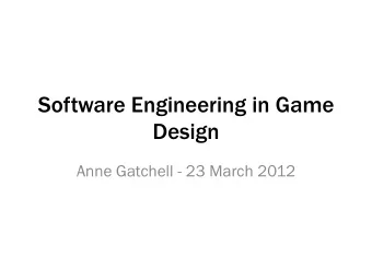 Software Engineering in Game  Design  Anne Gatchell - 23 March 2012  What We Will Cover  What