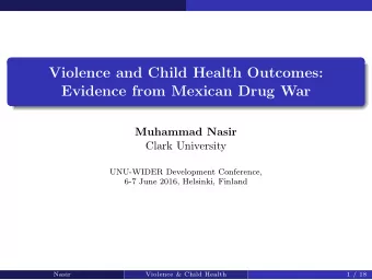 Violence and Child Health Outcomes:  Evidence from Mexican Drug War  Muhammad Nasir  Clark