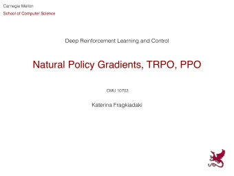 Natural Policy Gradients, TRPO, PPO  CMU 10703  Katerina Fragkiadaki  Part of the slides adapted
