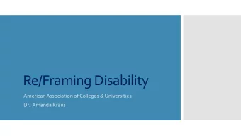 Re/Framing Disability  American Association of Colleges &amp; Universities  Dr.  Amanda Kraus  To