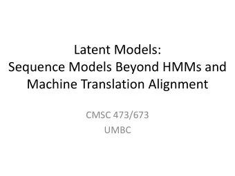Latent Models:  Sequence Models Beyond HMMs and  Machine Translation Alignment  CMSC 473/673  UMBC