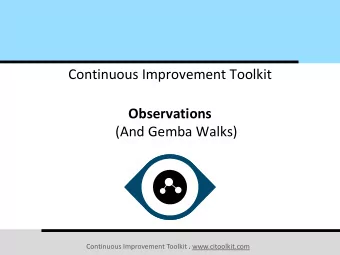Continuous Improvement Toolkit  Observations  (And Gemba Walks) Continuous Improvement Toolkit .