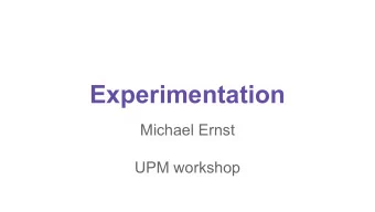 Experimentation  Michael Ernst  UPM workshop  Why do we run experiments?  An experiment answers