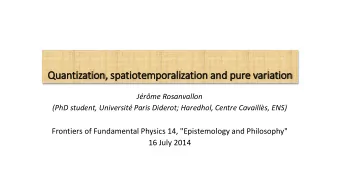 Quantization,  , spatiotemporali  lization and pure varia  iation  Jrme Rosanvallon  (PhD