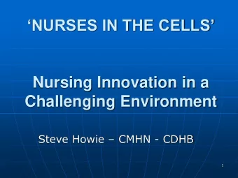 NURSES IN THE CELLS  Nursing Innovation in a  Challenging Environment Steve Howie  CMHN -