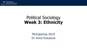 Political Sociology  Week 3: Ethnicity  Michaelmas 2019  Dr Anna Krausova  Definitions  Race: