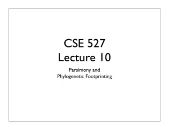 CSE 527  Lecture 10  Parsimony and  Phylogenetic Footprinting  Phylogenies  (aka Evolutionary