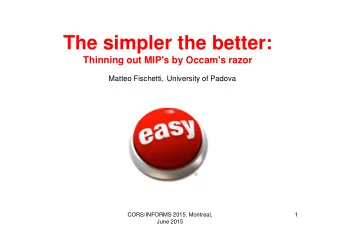 The simpler the better:  Thinning out MIP's by Occam's razor  Matteo Fischetti, University of