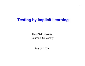 Testing by Implicit Learning  Ilias Diakonikolas  Columbia University  March 2009  2  What this