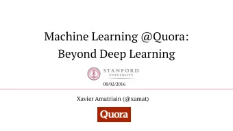 Machine Learning @Quora:  Beyond Deep Learning  08/02/2016  Xavier Amatriain (@xamat)  Our Mission