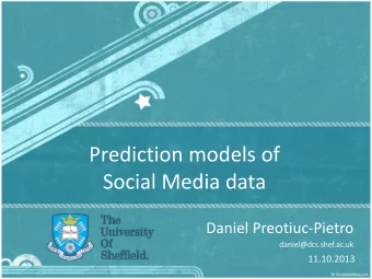 Prediction models of  Social Media data  Daniel Preotiuc-Pietro  daniel@dcs.shef.ac.uk  11.10.2013