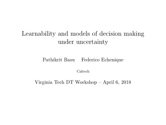 Learnability and models of decision making  under uncertainty  Pathikrit Basu  Federico Echenique
