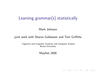Learning grammar(s) statistically  Mark Johnson  joint work with Sharon Goldwater and Tom Griffiths