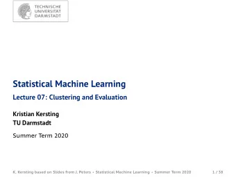 Statistical Machine Learning  Lecture 07: Clustering and Evaluation  Kristian Kersting  TU