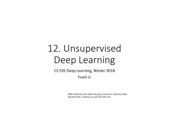 12. Unsupervised  Deep Learning  CS 535 Deep Learning, Winter 2018  Fuxin Li  With materials from