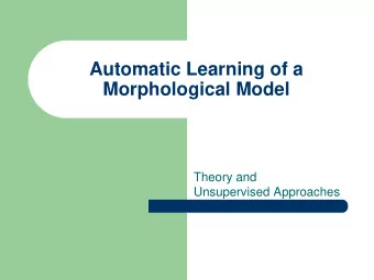 Automatic Learning of a  Morphological Model  Theory and  Unsupervised Approaches  Unsupervised
